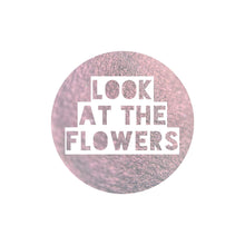 Load image into Gallery viewer, Look At The Flowers