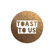 Load image into Gallery viewer, Toast To Us
