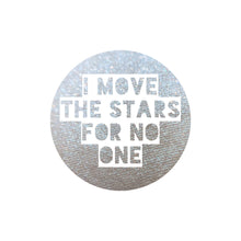 Load image into Gallery viewer, I Move The Stars For No One