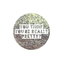 Load image into Gallery viewer, You Think You&#39;re Really Pretty?