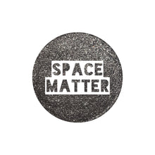 Load image into Gallery viewer, Space Matter